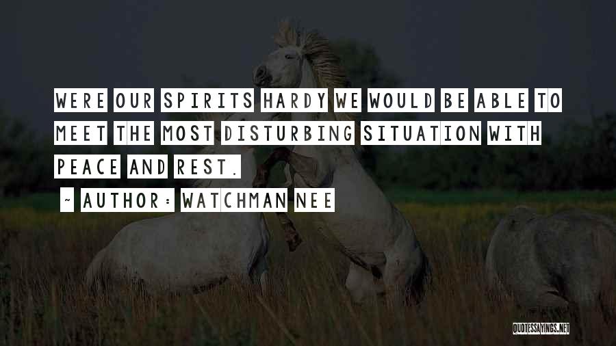 Watchman Nee Quotes: Were Our Spirits Hardy We Would Be Able To Meet The Most Disturbing Situation With Peace And Rest.