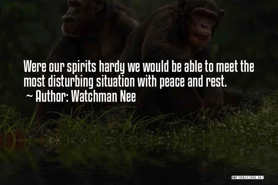 Watchman Nee Quotes: Were Our Spirits Hardy We Would Be Able To Meet The Most Disturbing Situation With Peace And Rest.