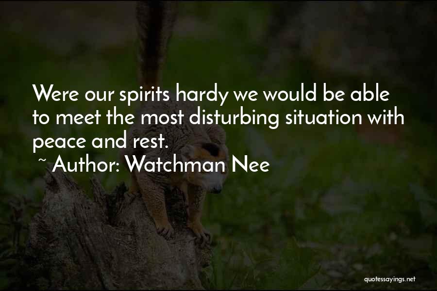 Watchman Nee Quotes: Were Our Spirits Hardy We Would Be Able To Meet The Most Disturbing Situation With Peace And Rest.