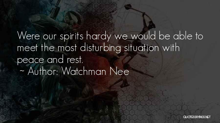 Watchman Nee Quotes: Were Our Spirits Hardy We Would Be Able To Meet The Most Disturbing Situation With Peace And Rest.