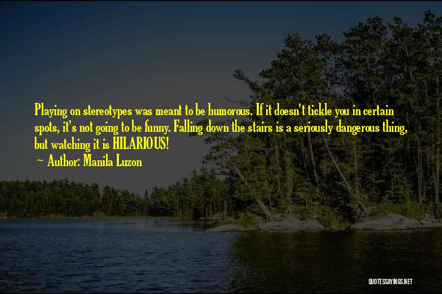 Manila Luzon Quotes: Playing On Stereotypes Was Meant To Be Humorous. If It Doesn't Tickle You In Certain Spots, It's Not Going To