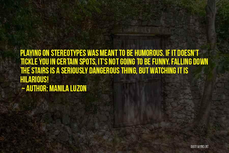 Manila Luzon Quotes: Playing On Stereotypes Was Meant To Be Humorous. If It Doesn't Tickle You In Certain Spots, It's Not Going To