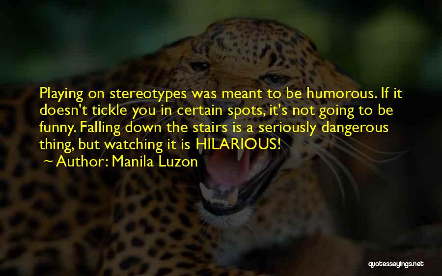 Manila Luzon Quotes: Playing On Stereotypes Was Meant To Be Humorous. If It Doesn't Tickle You In Certain Spots, It's Not Going To