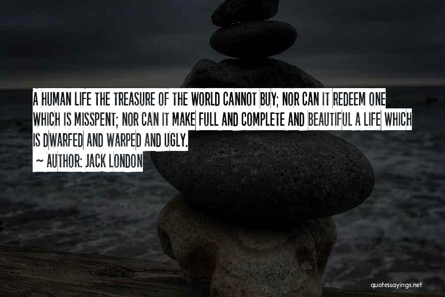 Jack London Quotes: A Human Life The Treasure Of The World Cannot Buy; Nor Can It Redeem One Which Is Misspent; Nor Can