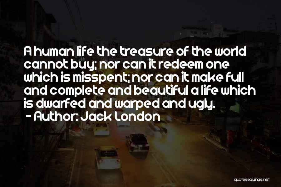 Jack London Quotes: A Human Life The Treasure Of The World Cannot Buy; Nor Can It Redeem One Which Is Misspent; Nor Can