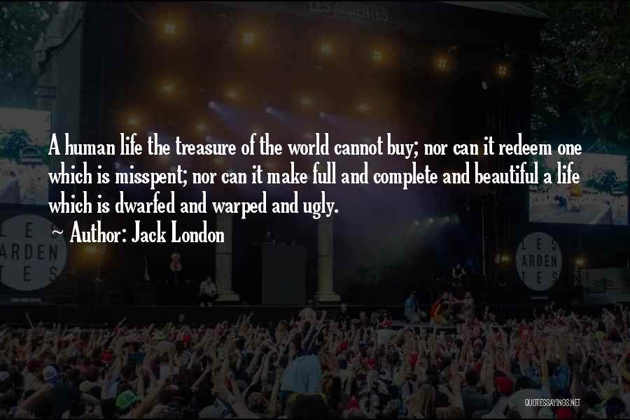 Jack London Quotes: A Human Life The Treasure Of The World Cannot Buy; Nor Can It Redeem One Which Is Misspent; Nor Can