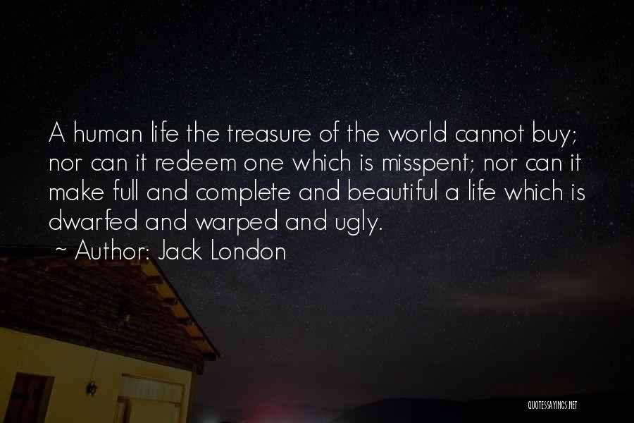 Jack London Quotes: A Human Life The Treasure Of The World Cannot Buy; Nor Can It Redeem One Which Is Misspent; Nor Can