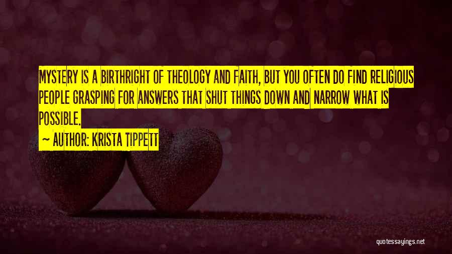 Krista Tippett Quotes: Mystery Is A Birthright Of Theology And Faith, But You Often Do Find Religious People Grasping For Answers That Shut