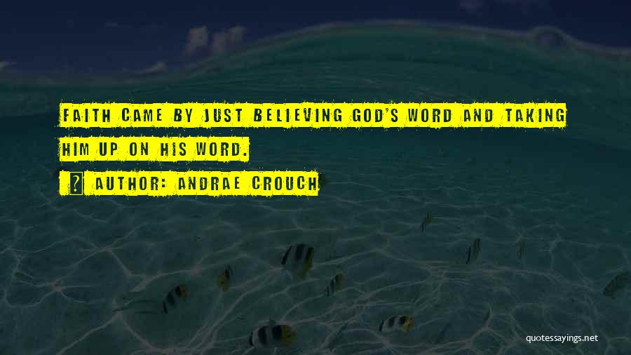 Andrae Crouch Quotes: Faith Came By Just Believing God's Word And Taking Him Up On His Word.
