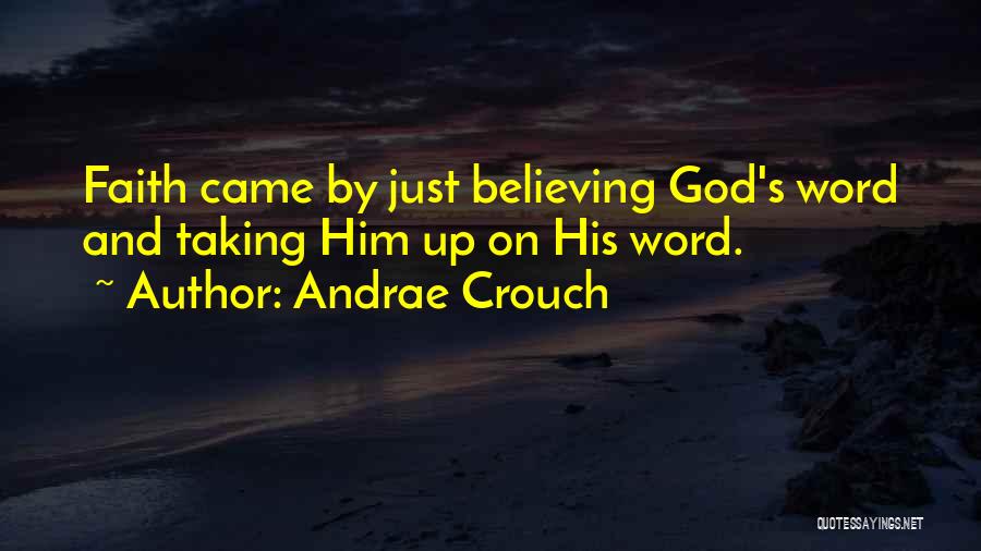 Andrae Crouch Quotes: Faith Came By Just Believing God's Word And Taking Him Up On His Word.