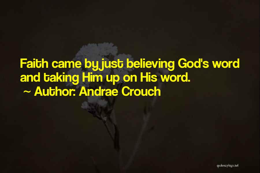 Andrae Crouch Quotes: Faith Came By Just Believing God's Word And Taking Him Up On His Word.