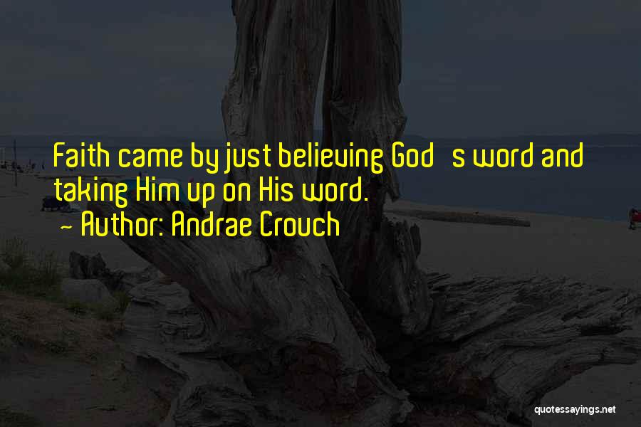 Andrae Crouch Quotes: Faith Came By Just Believing God's Word And Taking Him Up On His Word.