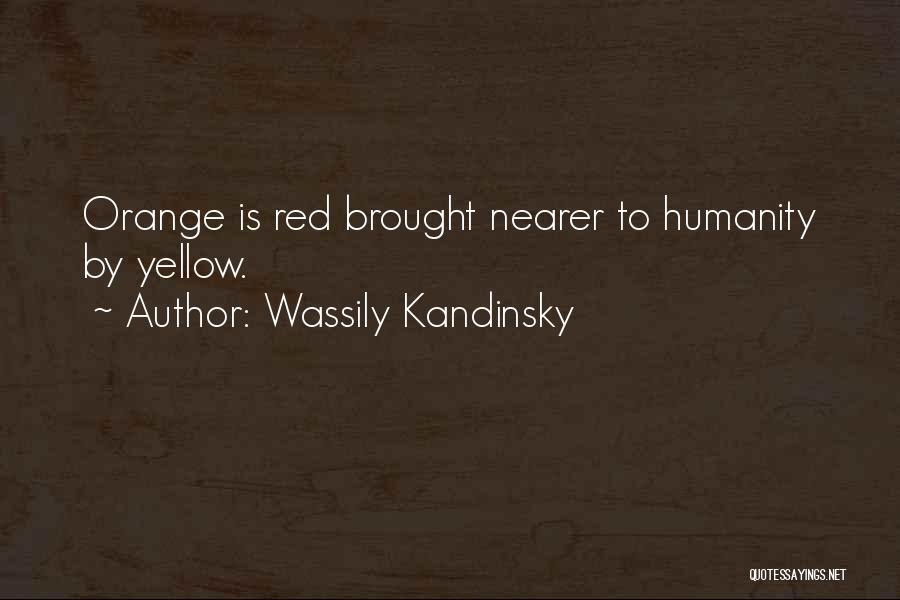 Wassily Kandinsky Quotes: Orange Is Red Brought Nearer To Humanity By Yellow.