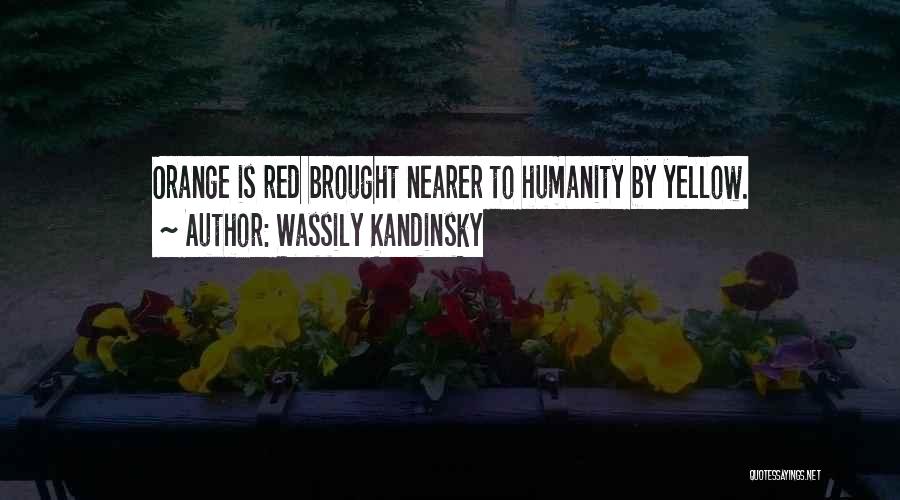Wassily Kandinsky Quotes: Orange Is Red Brought Nearer To Humanity By Yellow.