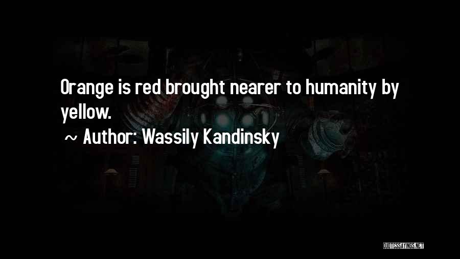Wassily Kandinsky Quotes: Orange Is Red Brought Nearer To Humanity By Yellow.