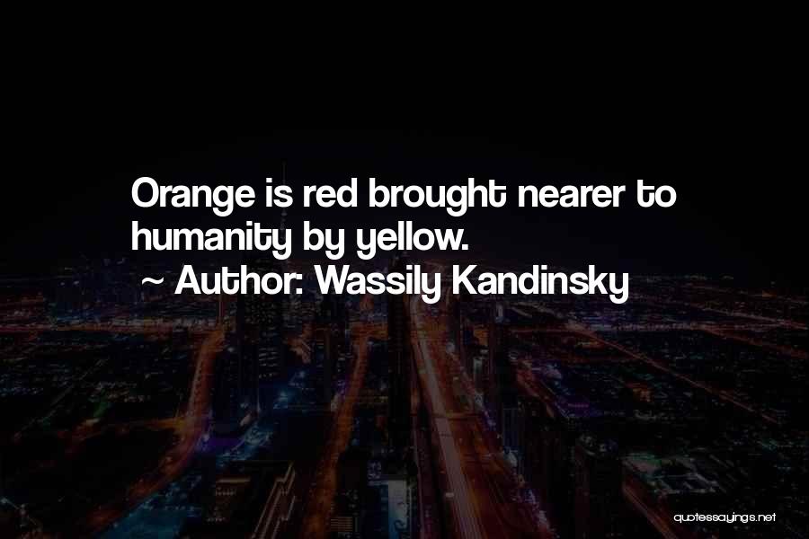 Wassily Kandinsky Quotes: Orange Is Red Brought Nearer To Humanity By Yellow.