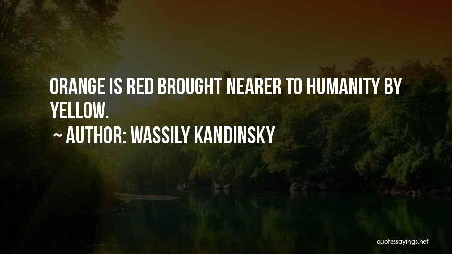 Wassily Kandinsky Quotes: Orange Is Red Brought Nearer To Humanity By Yellow.