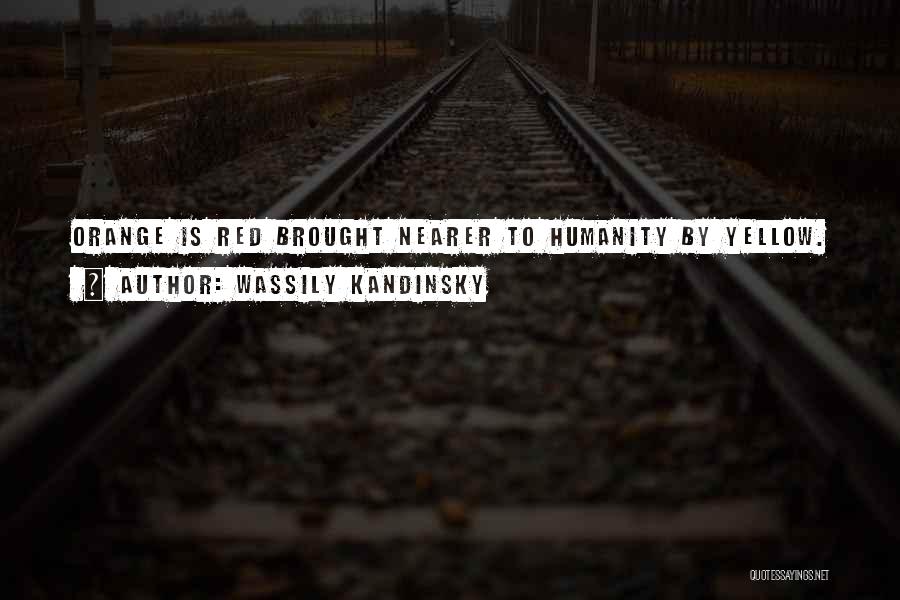 Wassily Kandinsky Quotes: Orange Is Red Brought Nearer To Humanity By Yellow.