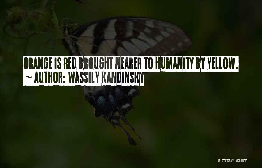 Wassily Kandinsky Quotes: Orange Is Red Brought Nearer To Humanity By Yellow.