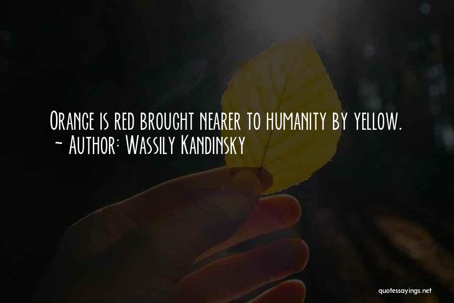 Wassily Kandinsky Quotes: Orange Is Red Brought Nearer To Humanity By Yellow.