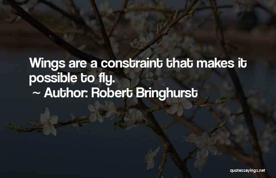 Robert Bringhurst Quotes: Wings Are A Constraint That Makes It Possible To Fly.