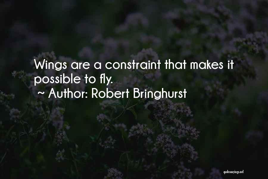 Robert Bringhurst Quotes: Wings Are A Constraint That Makes It Possible To Fly.