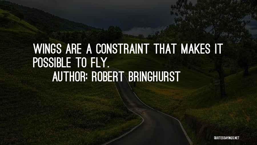 Robert Bringhurst Quotes: Wings Are A Constraint That Makes It Possible To Fly.