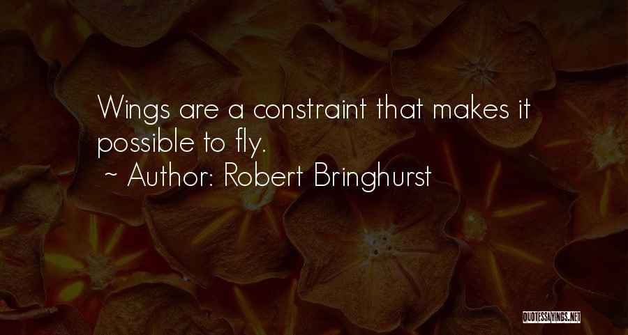 Robert Bringhurst Quotes: Wings Are A Constraint That Makes It Possible To Fly.