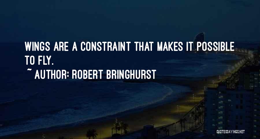 Robert Bringhurst Quotes: Wings Are A Constraint That Makes It Possible To Fly.