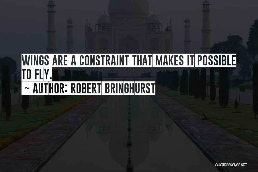 Robert Bringhurst Quotes: Wings Are A Constraint That Makes It Possible To Fly.