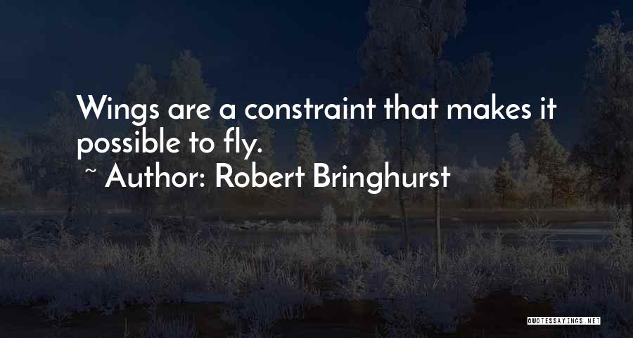 Robert Bringhurst Quotes: Wings Are A Constraint That Makes It Possible To Fly.