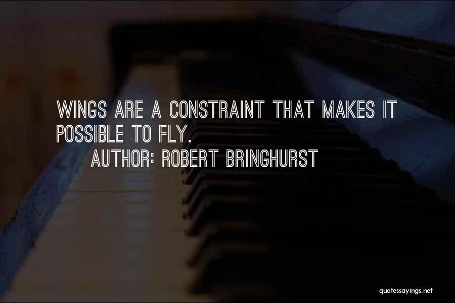 Robert Bringhurst Quotes: Wings Are A Constraint That Makes It Possible To Fly.