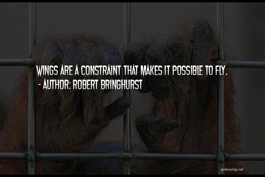 Robert Bringhurst Quotes: Wings Are A Constraint That Makes It Possible To Fly.