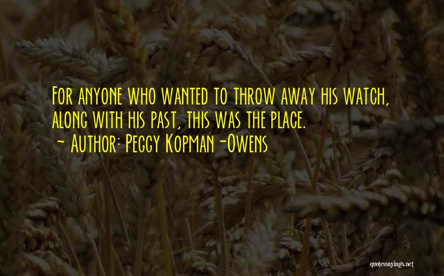 Peggy Kopman-Owens Quotes: For Anyone Who Wanted To Throw Away His Watch, Along With His Past, This Was The Place.