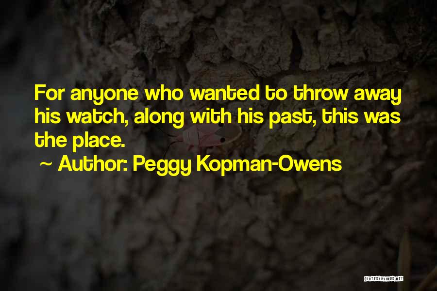 Peggy Kopman-Owens Quotes: For Anyone Who Wanted To Throw Away His Watch, Along With His Past, This Was The Place.