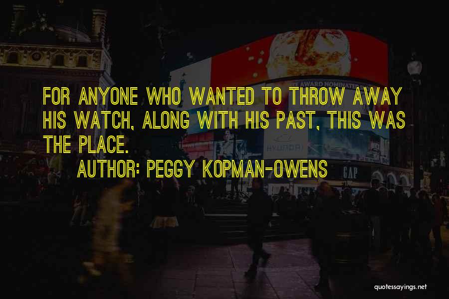 Peggy Kopman-Owens Quotes: For Anyone Who Wanted To Throw Away His Watch, Along With His Past, This Was The Place.