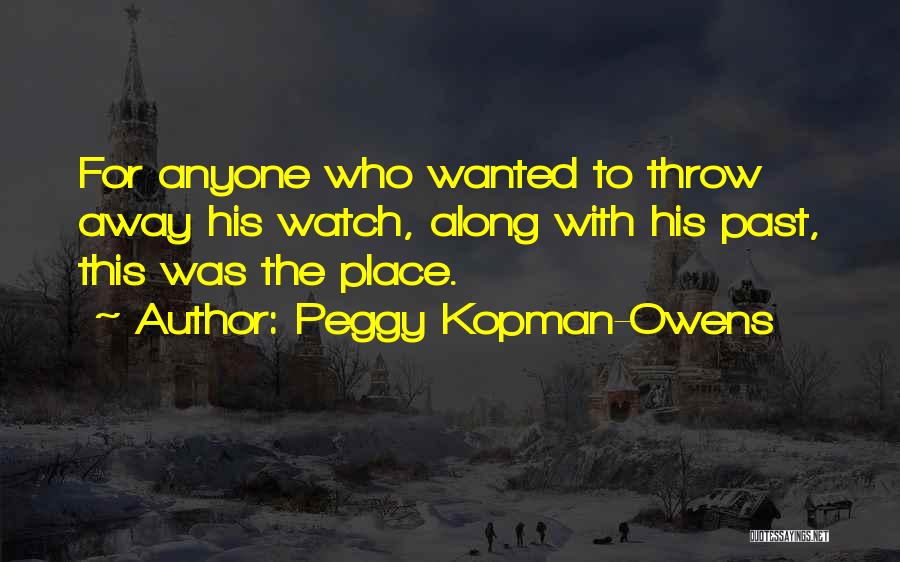 Peggy Kopman-Owens Quotes: For Anyone Who Wanted To Throw Away His Watch, Along With His Past, This Was The Place.