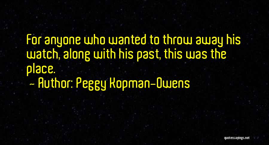 Peggy Kopman-Owens Quotes: For Anyone Who Wanted To Throw Away His Watch, Along With His Past, This Was The Place.