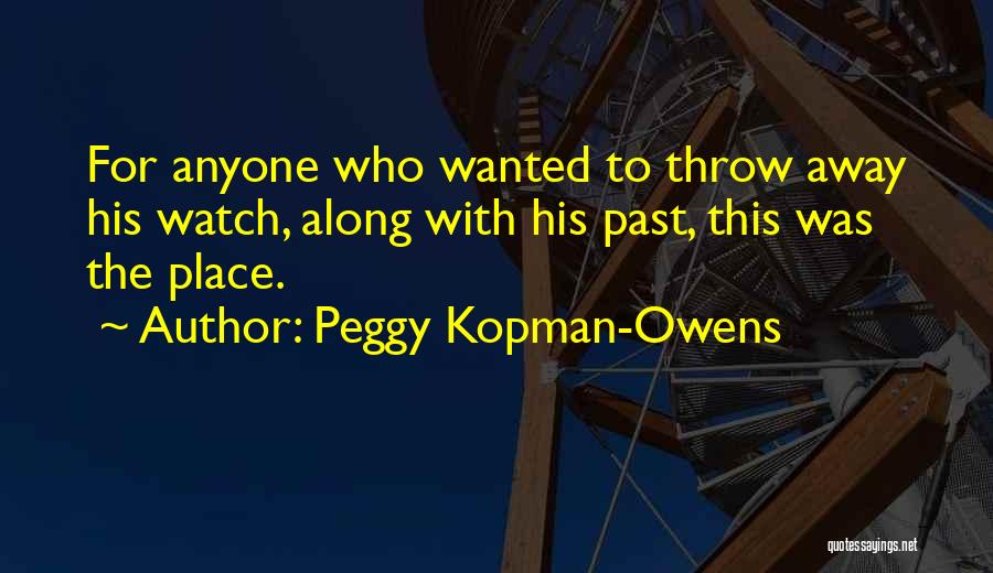 Peggy Kopman-Owens Quotes: For Anyone Who Wanted To Throw Away His Watch, Along With His Past, This Was The Place.