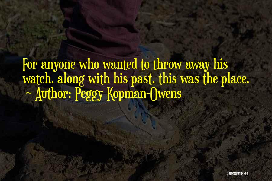 Peggy Kopman-Owens Quotes: For Anyone Who Wanted To Throw Away His Watch, Along With His Past, This Was The Place.