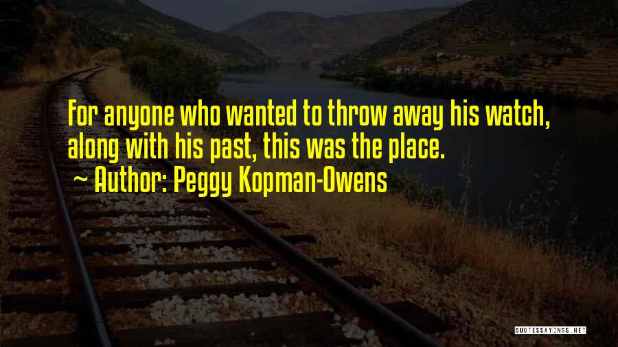 Peggy Kopman-Owens Quotes: For Anyone Who Wanted To Throw Away His Watch, Along With His Past, This Was The Place.