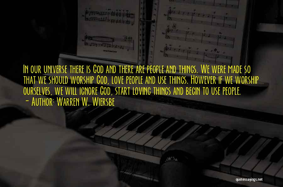 Warren W. Wiersbe Quotes: In Our Universe There Is God And There Are People And Things. We Were Made So That We Should Worship