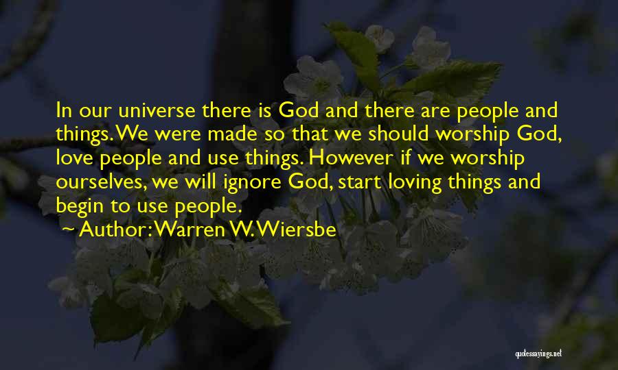 Warren W. Wiersbe Quotes: In Our Universe There Is God And There Are People And Things. We Were Made So That We Should Worship