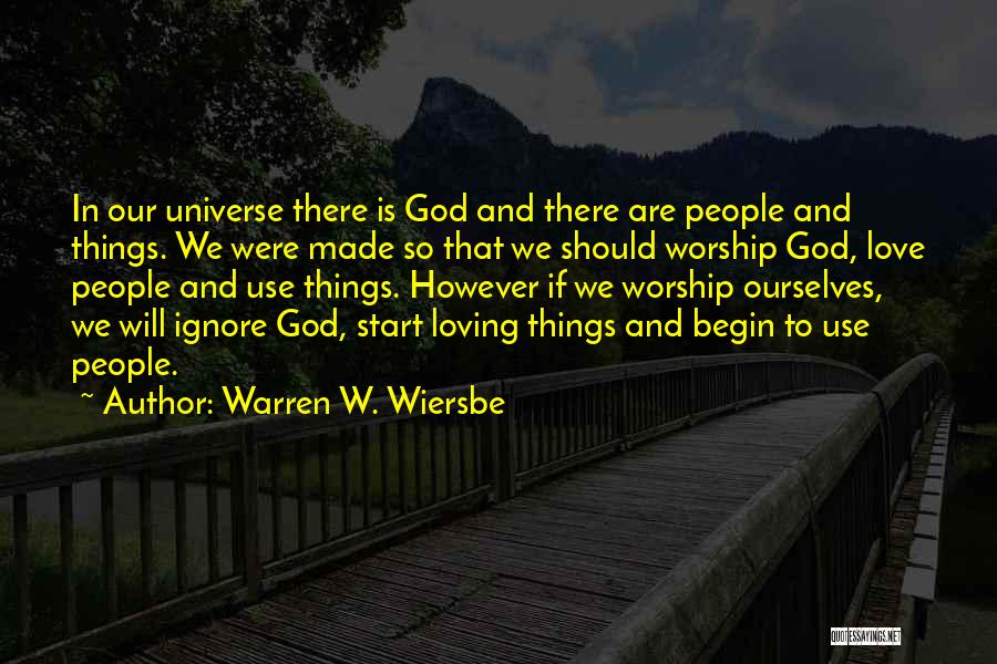 Warren W. Wiersbe Quotes: In Our Universe There Is God And There Are People And Things. We Were Made So That We Should Worship