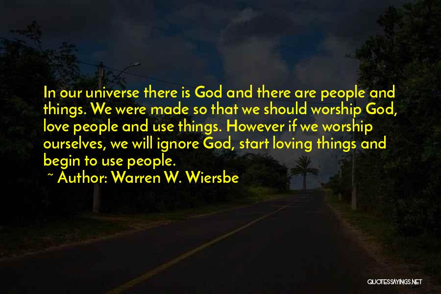 Warren W. Wiersbe Quotes: In Our Universe There Is God And There Are People And Things. We Were Made So That We Should Worship