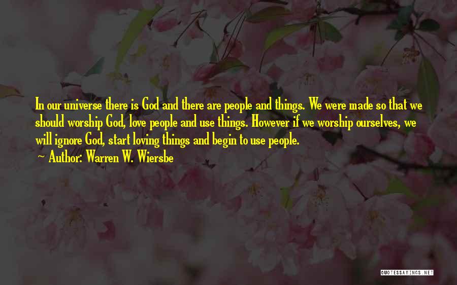 Warren W. Wiersbe Quotes: In Our Universe There Is God And There Are People And Things. We Were Made So That We Should Worship