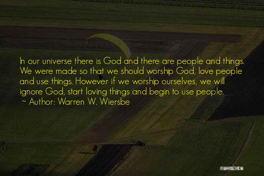 Warren W. Wiersbe Quotes: In Our Universe There Is God And There Are People And Things. We Were Made So That We Should Worship