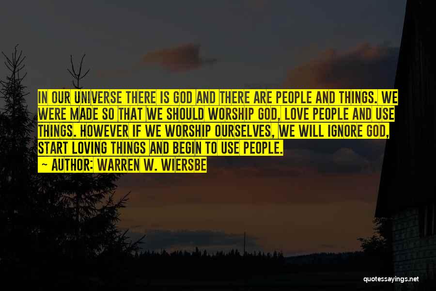 Warren W. Wiersbe Quotes: In Our Universe There Is God And There Are People And Things. We Were Made So That We Should Worship