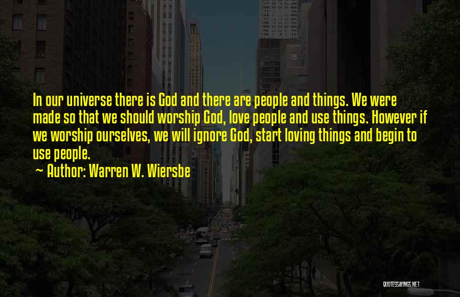 Warren W. Wiersbe Quotes: In Our Universe There Is God And There Are People And Things. We Were Made So That We Should Worship