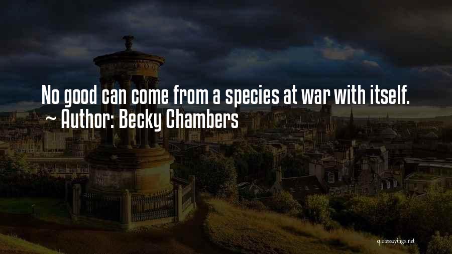 Becky Chambers Quotes: No Good Can Come From A Species At War With Itself.